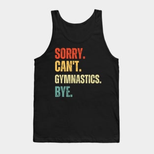 Sorry Can't Gymnastics Bye Gymnastic Life Funny Gymnastic Gift Gymnastic Tank Top